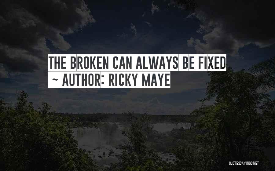 Ricky Maye Quotes: The Broken Can Always Be Fixed