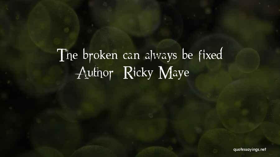 Ricky Maye Quotes: The Broken Can Always Be Fixed