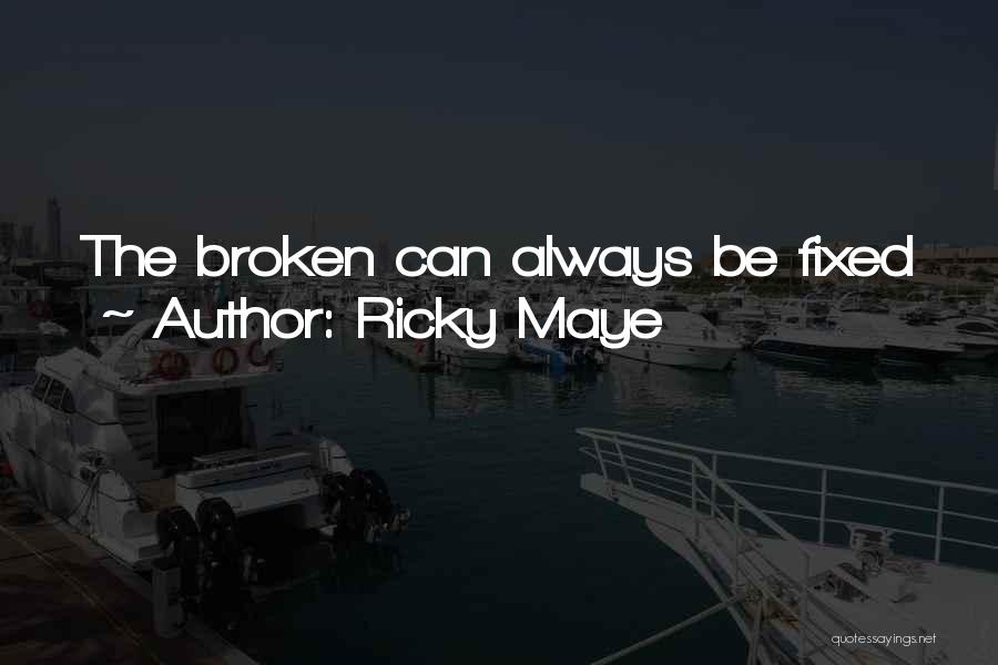 Ricky Maye Quotes: The Broken Can Always Be Fixed