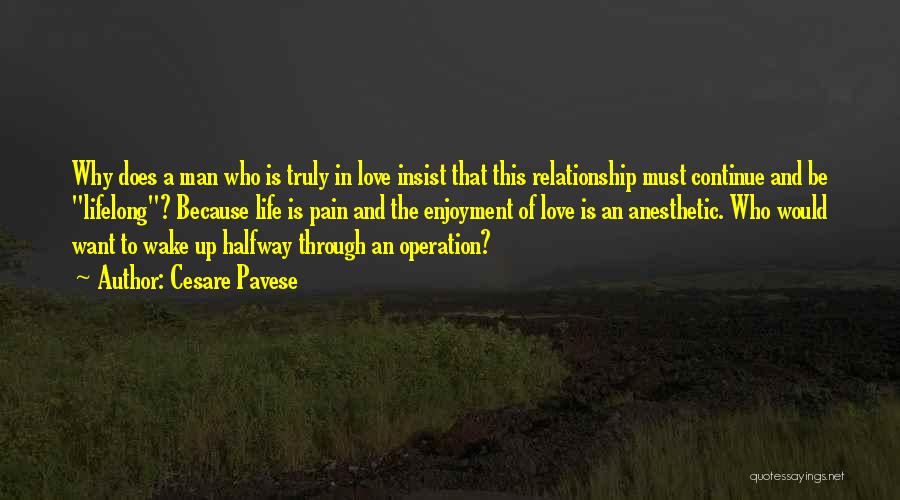 Cesare Pavese Quotes: Why Does A Man Who Is Truly In Love Insist That This Relationship Must Continue And Be Lifelong? Because Life