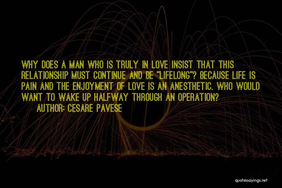 Cesare Pavese Quotes: Why Does A Man Who Is Truly In Love Insist That This Relationship Must Continue And Be Lifelong? Because Life