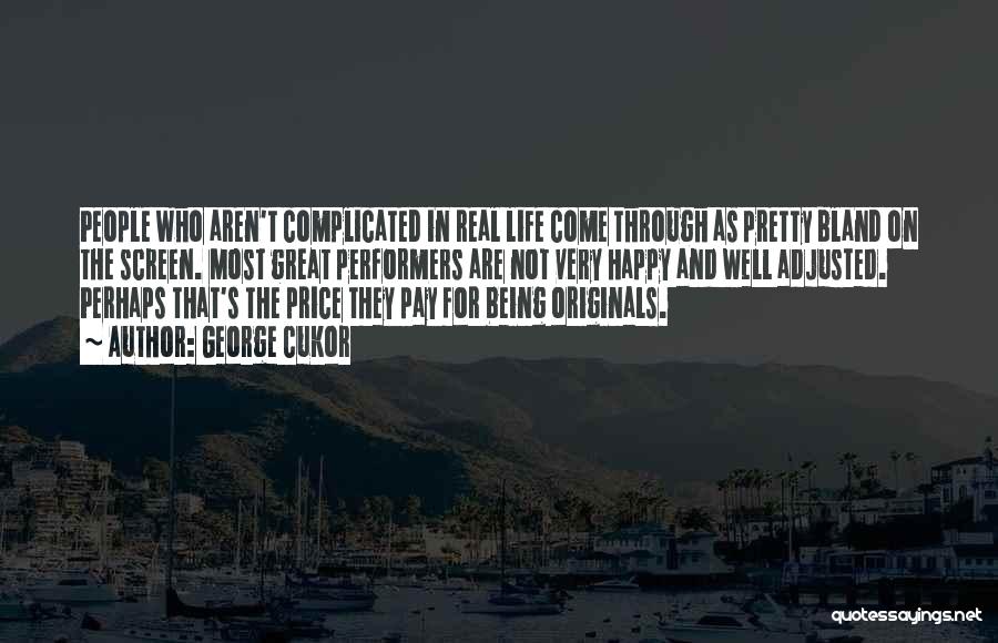 George Cukor Quotes: People Who Aren't Complicated In Real Life Come Through As Pretty Bland On The Screen. Most Great Performers Are Not