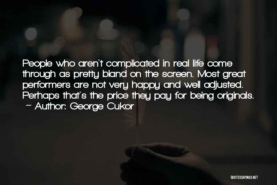 George Cukor Quotes: People Who Aren't Complicated In Real Life Come Through As Pretty Bland On The Screen. Most Great Performers Are Not