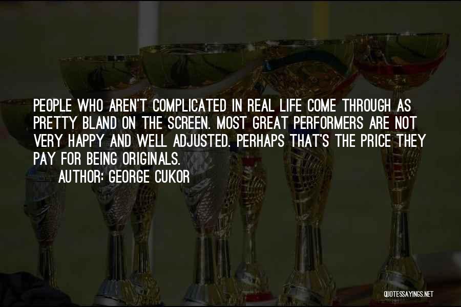 George Cukor Quotes: People Who Aren't Complicated In Real Life Come Through As Pretty Bland On The Screen. Most Great Performers Are Not