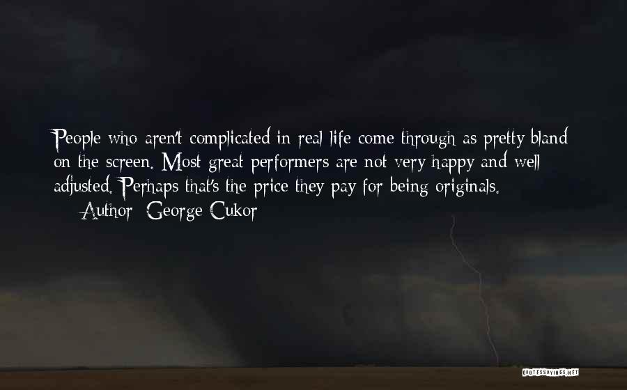 George Cukor Quotes: People Who Aren't Complicated In Real Life Come Through As Pretty Bland On The Screen. Most Great Performers Are Not