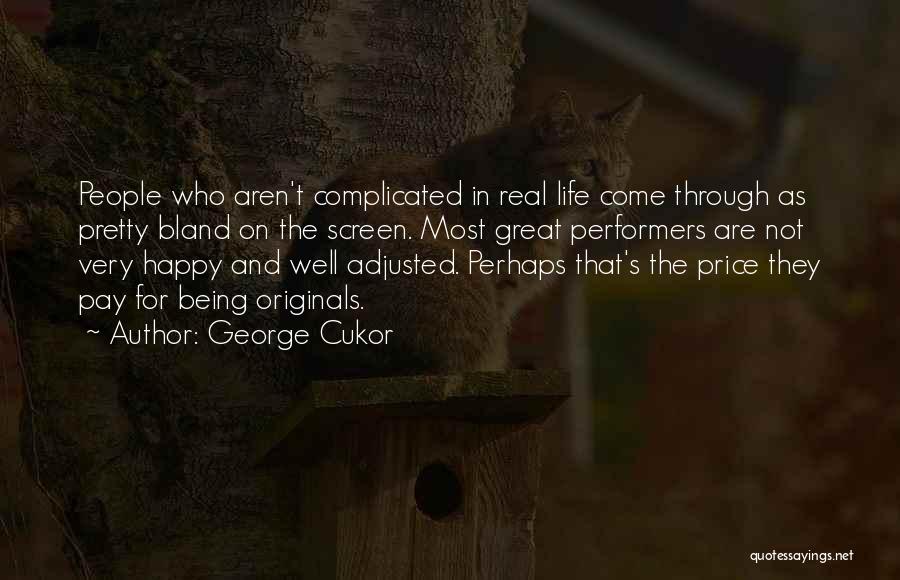 George Cukor Quotes: People Who Aren't Complicated In Real Life Come Through As Pretty Bland On The Screen. Most Great Performers Are Not