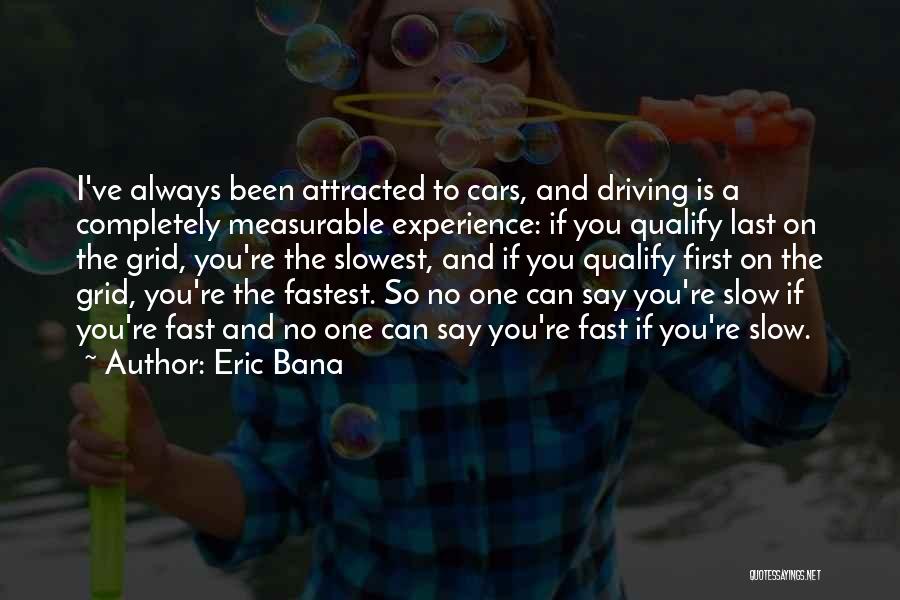 Eric Bana Quotes: I've Always Been Attracted To Cars, And Driving Is A Completely Measurable Experience: If You Qualify Last On The Grid,