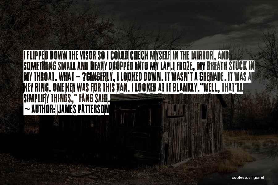 James Patterson Quotes: I Flipped Down The Visor So I Could Check Myself In The Mirror, And Something Small And Heavy Dropped Into