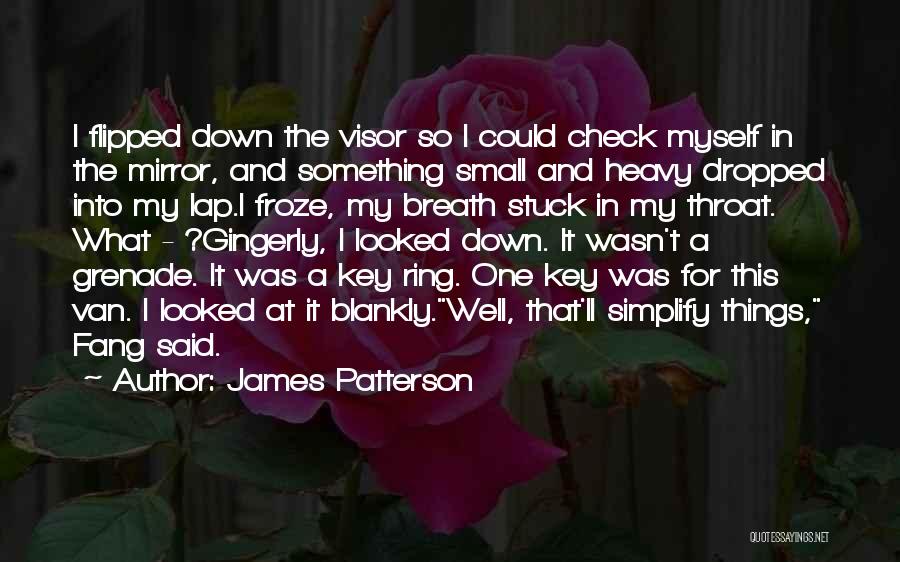 James Patterson Quotes: I Flipped Down The Visor So I Could Check Myself In The Mirror, And Something Small And Heavy Dropped Into