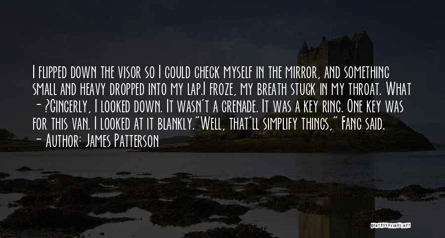 James Patterson Quotes: I Flipped Down The Visor So I Could Check Myself In The Mirror, And Something Small And Heavy Dropped Into