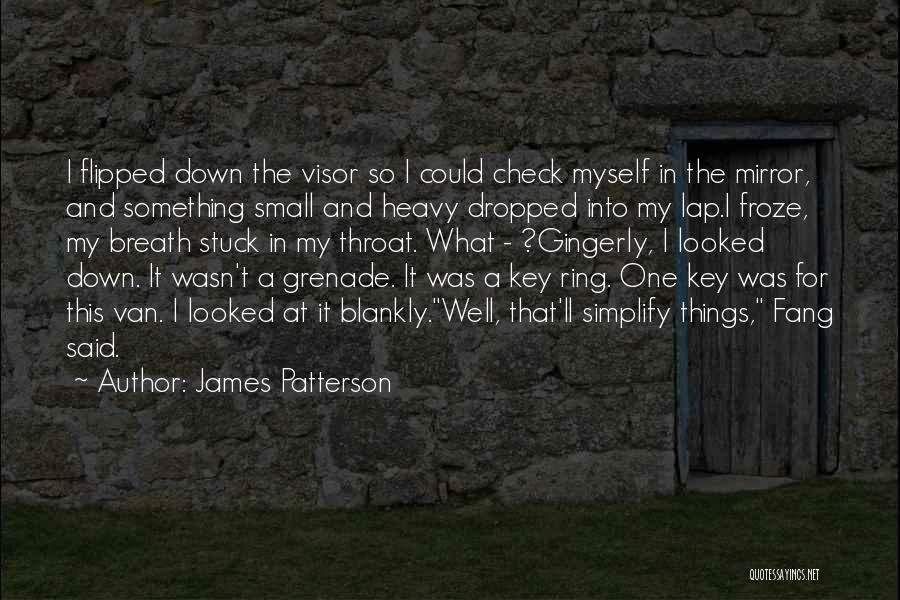 James Patterson Quotes: I Flipped Down The Visor So I Could Check Myself In The Mirror, And Something Small And Heavy Dropped Into