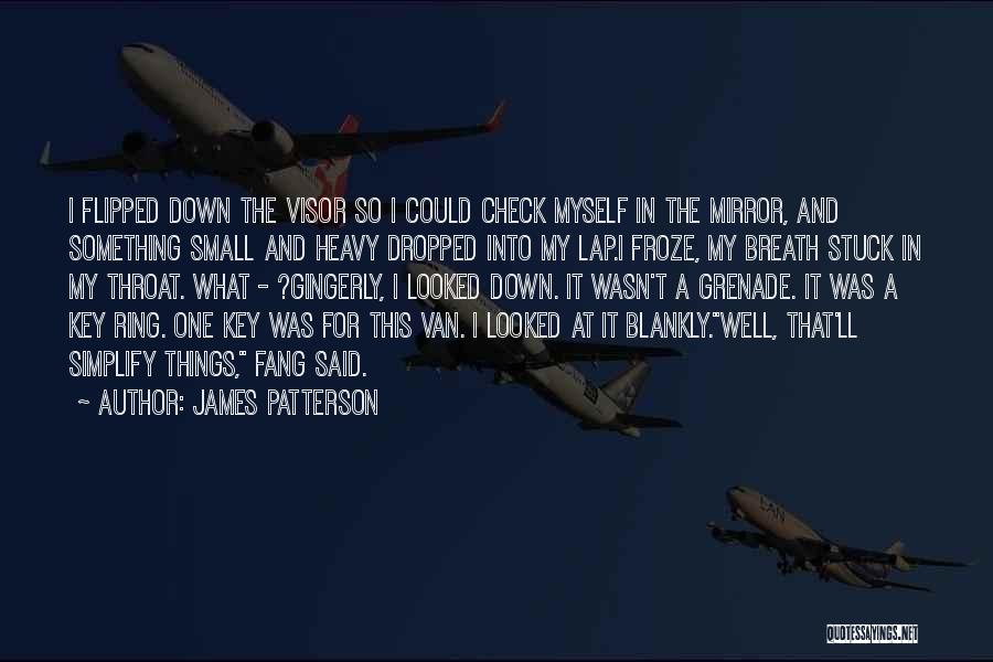 James Patterson Quotes: I Flipped Down The Visor So I Could Check Myself In The Mirror, And Something Small And Heavy Dropped Into