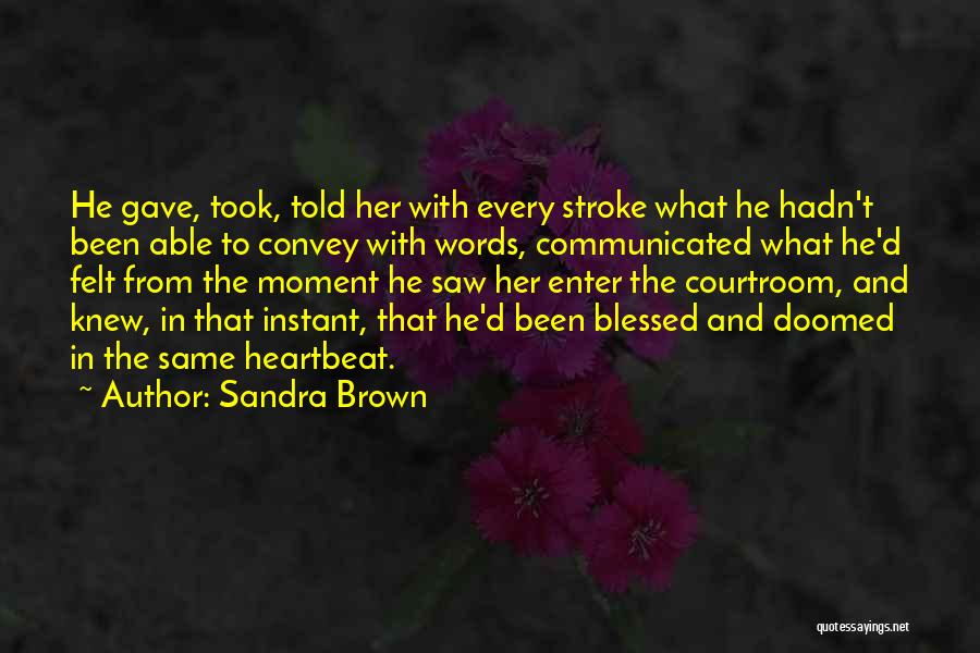 Sandra Brown Quotes: He Gave, Took, Told Her With Every Stroke What He Hadn't Been Able To Convey With Words, Communicated What He'd
