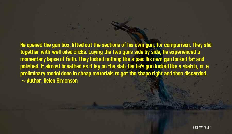 Helen Simonson Quotes: He Opened The Gun Box, Lifted Out The Sections Of His Own Gun, For Comparison. They Slid Together With Well-oiled