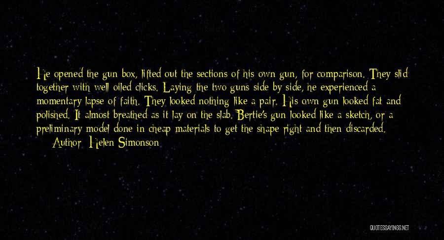 Helen Simonson Quotes: He Opened The Gun Box, Lifted Out The Sections Of His Own Gun, For Comparison. They Slid Together With Well-oiled