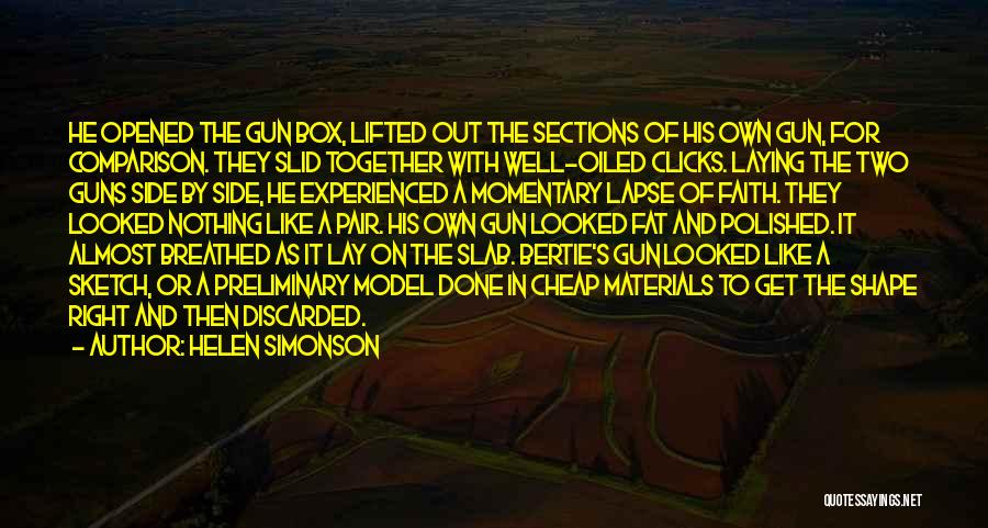 Helen Simonson Quotes: He Opened The Gun Box, Lifted Out The Sections Of His Own Gun, For Comparison. They Slid Together With Well-oiled