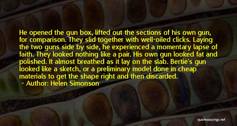 Helen Simonson Quotes: He Opened The Gun Box, Lifted Out The Sections Of His Own Gun, For Comparison. They Slid Together With Well-oiled