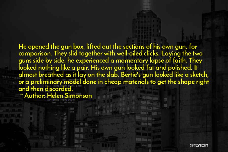 Helen Simonson Quotes: He Opened The Gun Box, Lifted Out The Sections Of His Own Gun, For Comparison. They Slid Together With Well-oiled