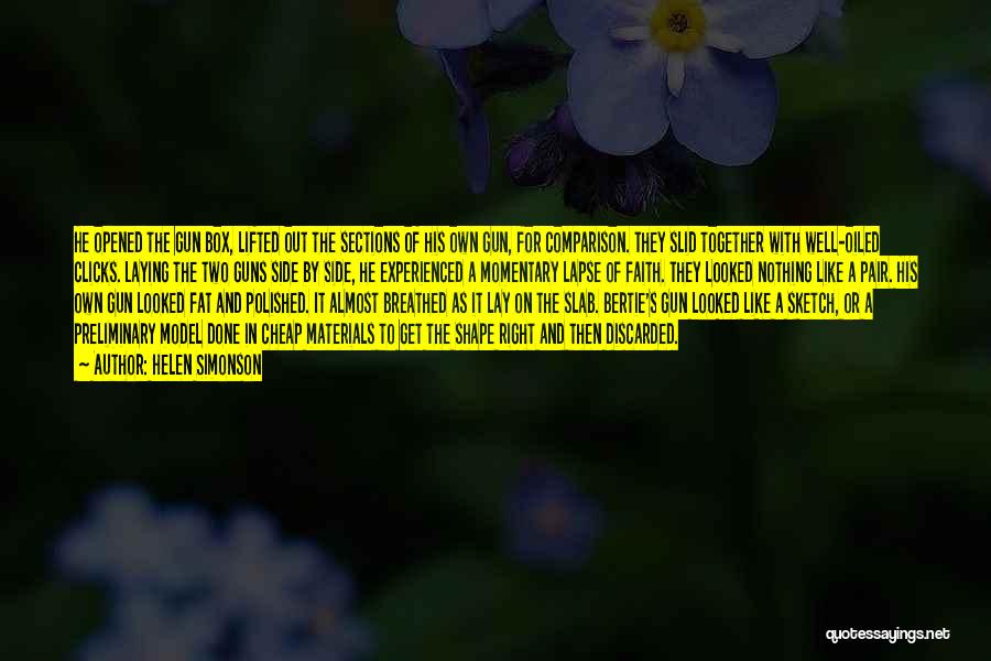 Helen Simonson Quotes: He Opened The Gun Box, Lifted Out The Sections Of His Own Gun, For Comparison. They Slid Together With Well-oiled