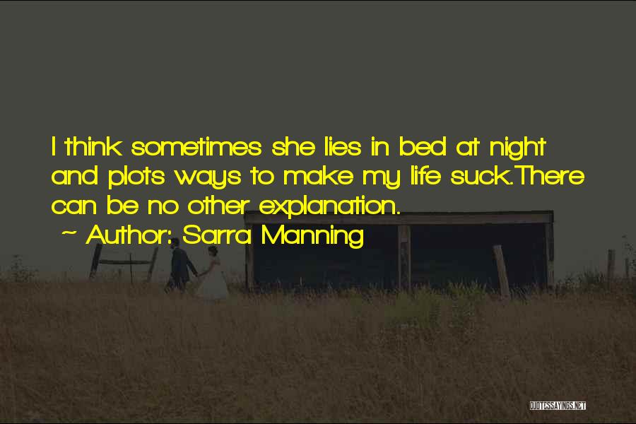 Sarra Manning Quotes: I Think Sometimes She Lies In Bed At Night And Plots Ways To Make My Life Suck.there Can Be No