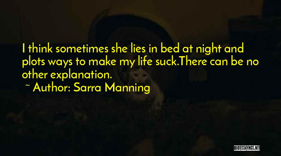 Sarra Manning Quotes: I Think Sometimes She Lies In Bed At Night And Plots Ways To Make My Life Suck.there Can Be No