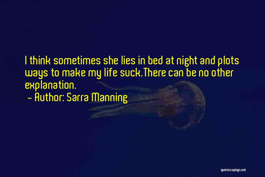 Sarra Manning Quotes: I Think Sometimes She Lies In Bed At Night And Plots Ways To Make My Life Suck.there Can Be No