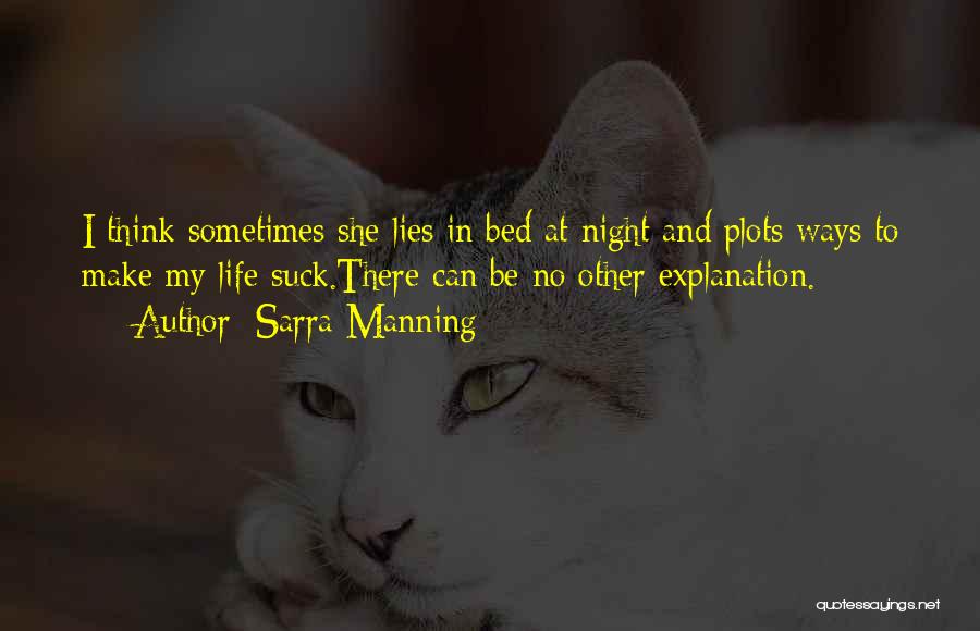 Sarra Manning Quotes: I Think Sometimes She Lies In Bed At Night And Plots Ways To Make My Life Suck.there Can Be No