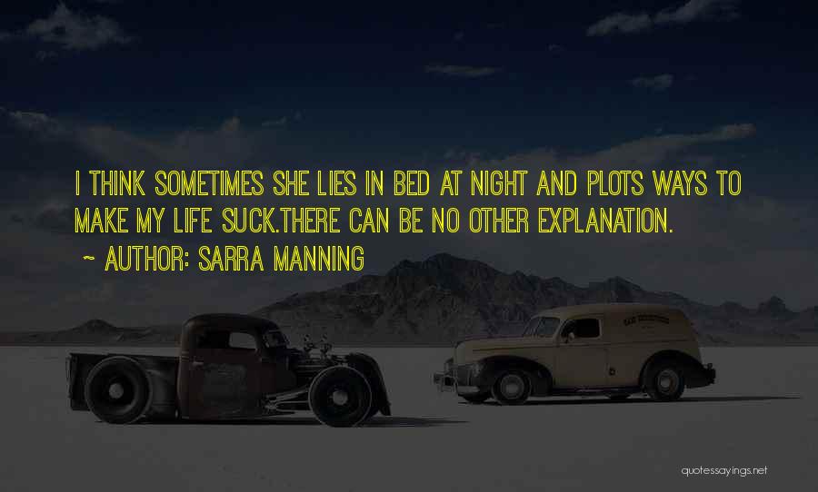 Sarra Manning Quotes: I Think Sometimes She Lies In Bed At Night And Plots Ways To Make My Life Suck.there Can Be No