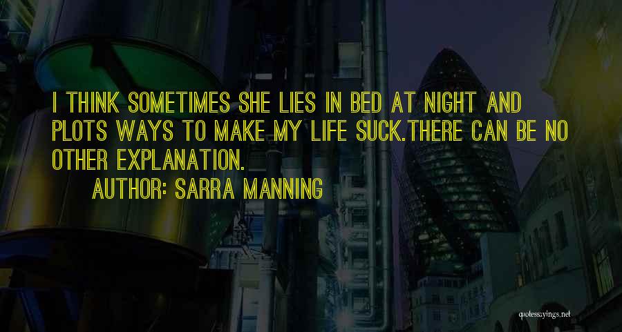 Sarra Manning Quotes: I Think Sometimes She Lies In Bed At Night And Plots Ways To Make My Life Suck.there Can Be No