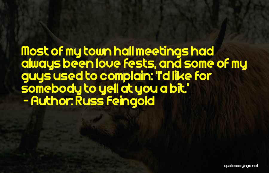 Russ Feingold Quotes: Most Of My Town Hall Meetings Had Always Been Love Fests, And Some Of My Guys Used To Complain: 'i'd