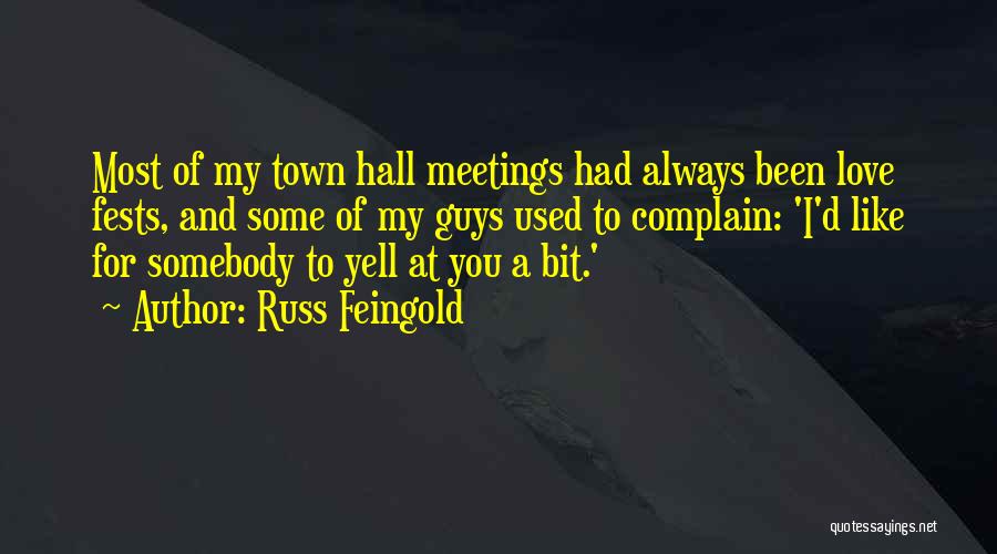 Russ Feingold Quotes: Most Of My Town Hall Meetings Had Always Been Love Fests, And Some Of My Guys Used To Complain: 'i'd