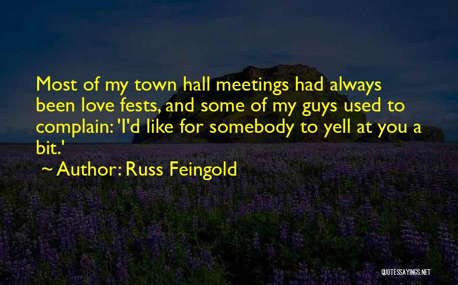 Russ Feingold Quotes: Most Of My Town Hall Meetings Had Always Been Love Fests, And Some Of My Guys Used To Complain: 'i'd