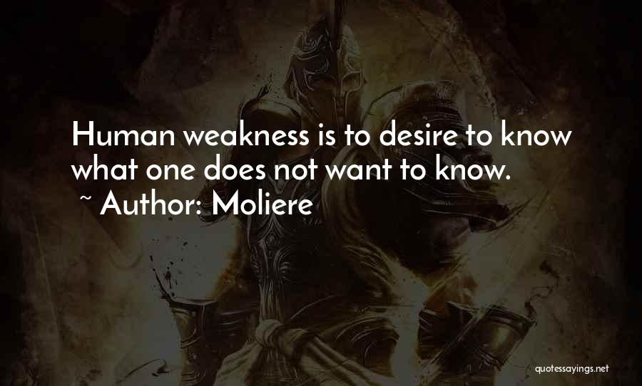 Moliere Quotes: Human Weakness Is To Desire To Know What One Does Not Want To Know.