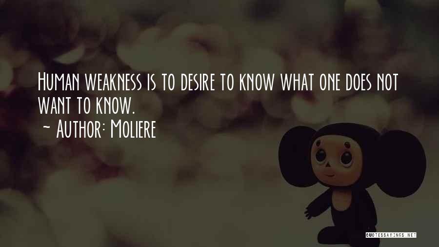Moliere Quotes: Human Weakness Is To Desire To Know What One Does Not Want To Know.