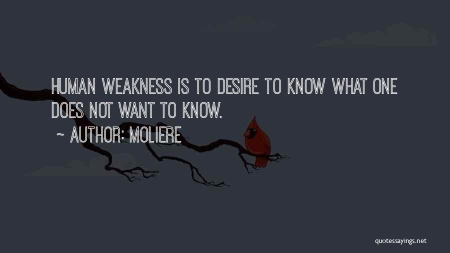 Moliere Quotes: Human Weakness Is To Desire To Know What One Does Not Want To Know.