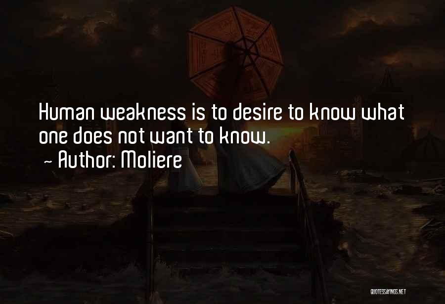 Moliere Quotes: Human Weakness Is To Desire To Know What One Does Not Want To Know.