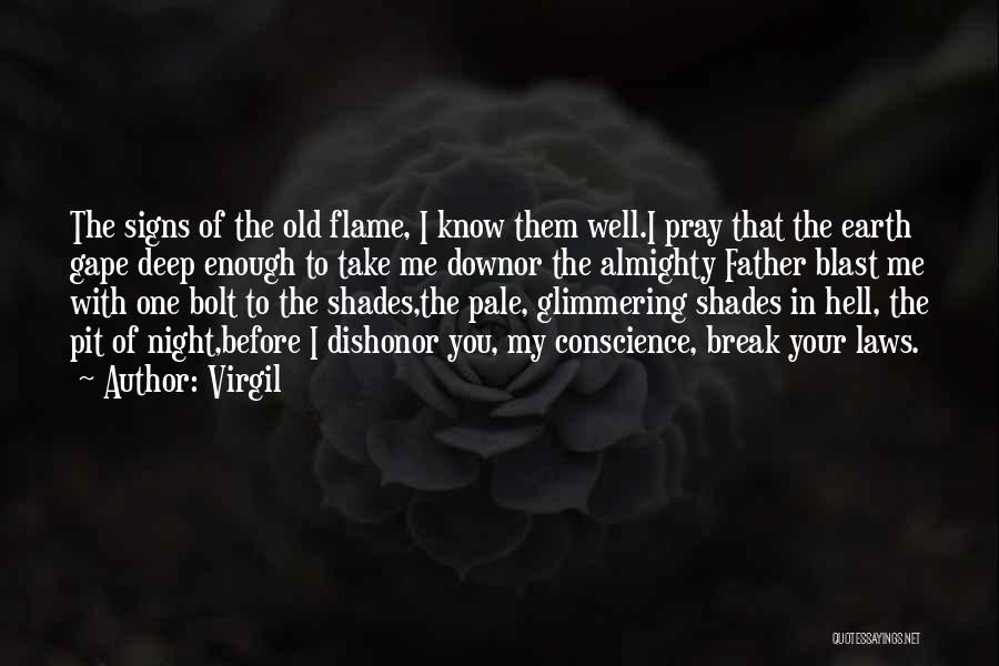 Virgil Quotes: The Signs Of The Old Flame, I Know Them Well.i Pray That The Earth Gape Deep Enough To Take Me