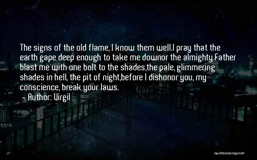 Virgil Quotes: The Signs Of The Old Flame, I Know Them Well.i Pray That The Earth Gape Deep Enough To Take Me