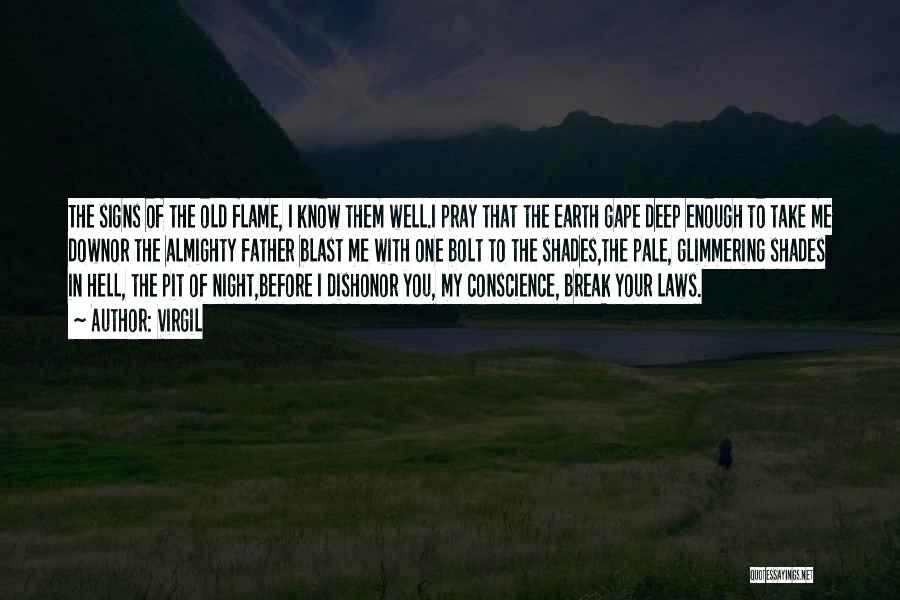 Virgil Quotes: The Signs Of The Old Flame, I Know Them Well.i Pray That The Earth Gape Deep Enough To Take Me