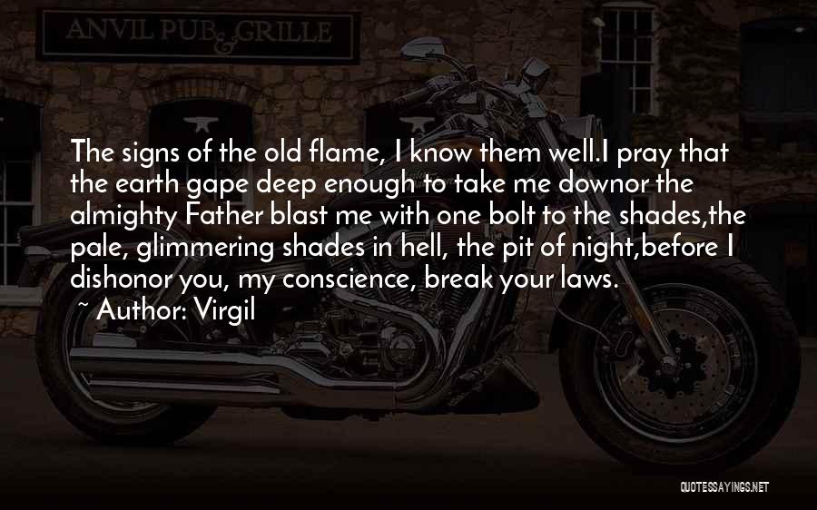 Virgil Quotes: The Signs Of The Old Flame, I Know Them Well.i Pray That The Earth Gape Deep Enough To Take Me