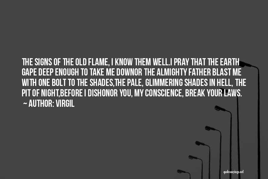 Virgil Quotes: The Signs Of The Old Flame, I Know Them Well.i Pray That The Earth Gape Deep Enough To Take Me
