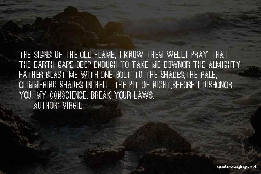 Virgil Quotes: The Signs Of The Old Flame, I Know Them Well.i Pray That The Earth Gape Deep Enough To Take Me