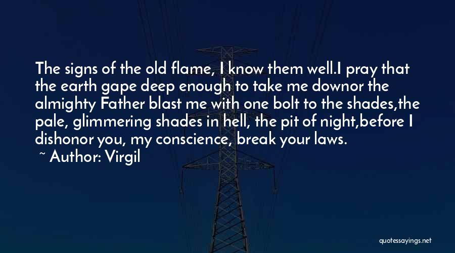 Virgil Quotes: The Signs Of The Old Flame, I Know Them Well.i Pray That The Earth Gape Deep Enough To Take Me