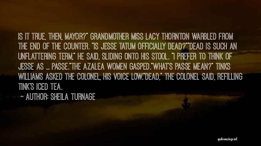 Sheila Turnage Quotes: Is It True, Then, Mayor? Grandmother Miss Lacy Thornton Warbled From The End Of The Counter. Is Jesse Tatum Officially