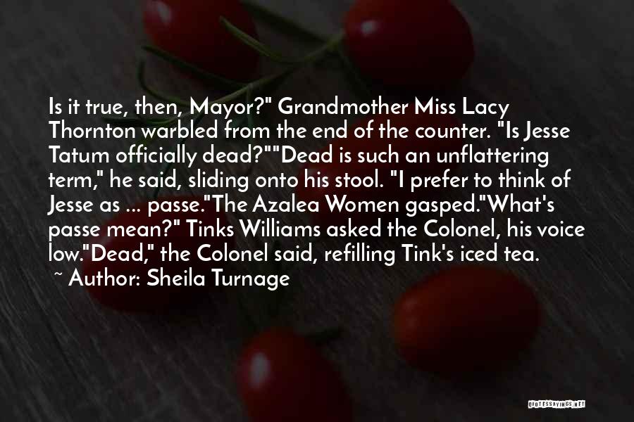 Sheila Turnage Quotes: Is It True, Then, Mayor? Grandmother Miss Lacy Thornton Warbled From The End Of The Counter. Is Jesse Tatum Officially