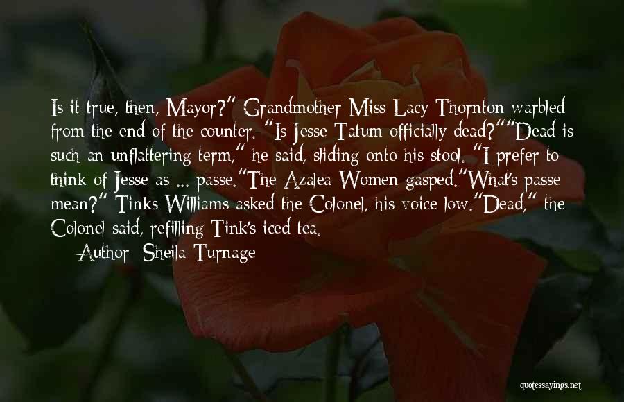 Sheila Turnage Quotes: Is It True, Then, Mayor? Grandmother Miss Lacy Thornton Warbled From The End Of The Counter. Is Jesse Tatum Officially