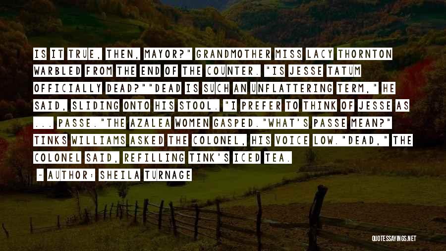 Sheila Turnage Quotes: Is It True, Then, Mayor? Grandmother Miss Lacy Thornton Warbled From The End Of The Counter. Is Jesse Tatum Officially