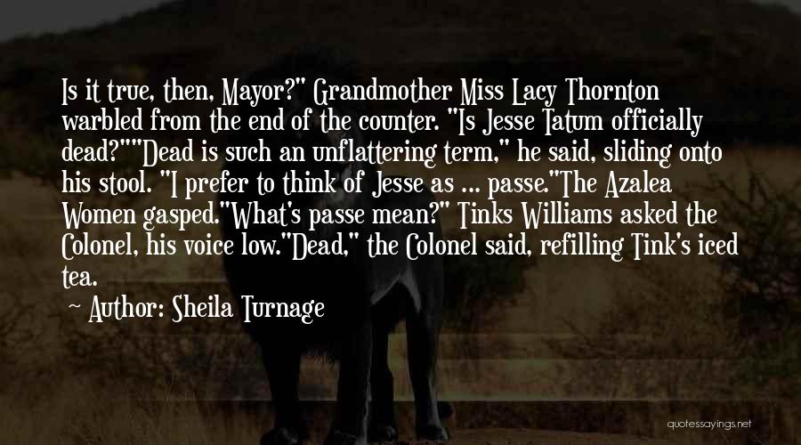 Sheila Turnage Quotes: Is It True, Then, Mayor? Grandmother Miss Lacy Thornton Warbled From The End Of The Counter. Is Jesse Tatum Officially