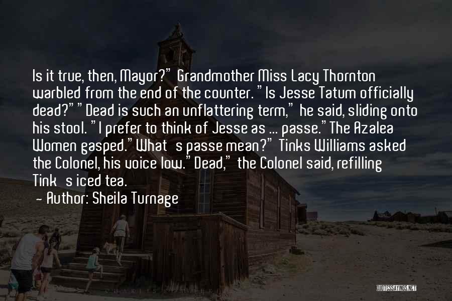 Sheila Turnage Quotes: Is It True, Then, Mayor? Grandmother Miss Lacy Thornton Warbled From The End Of The Counter. Is Jesse Tatum Officially