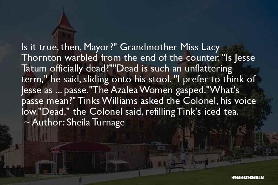 Sheila Turnage Quotes: Is It True, Then, Mayor? Grandmother Miss Lacy Thornton Warbled From The End Of The Counter. Is Jesse Tatum Officially